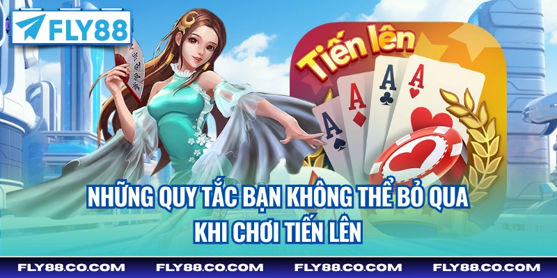 Những quy tắc bạn không thể bỏ qua khi chơi tiến lên